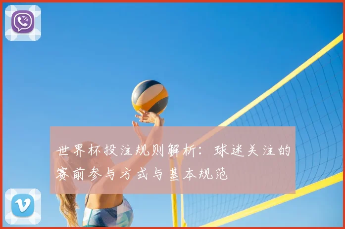 世界杯投注规则解析：球迷关注的赛前参与方式与基本规范