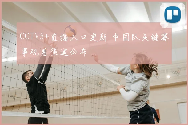 CCTV5+直播入口更新 中国队关键赛事观看渠道公布