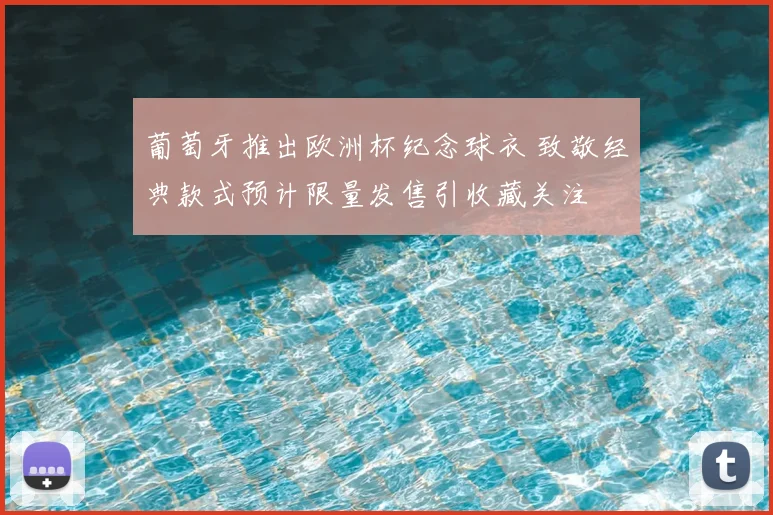葡萄牙推出欧洲杯纪念球衣 致敬经典款式预计限量发售引收藏关注
